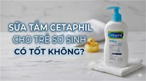 Sữa tắm Cetaphil cho trẻ sơ sinh có tốt không