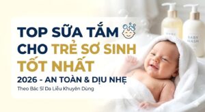 Top Sữa Tắm Cho Trẻ Sơ Sinh Tốt Nhất 2026 An Toàn, Dịu Nhẹ